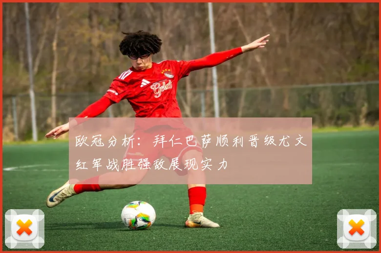 欧冠分析：拜仁巴萨顺利晋级尤文红军战胜强敌展现实力