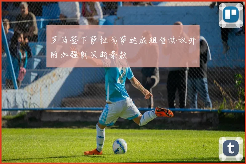 罗马签下萨拉戈萨达成租借协议并附加强制买断条款