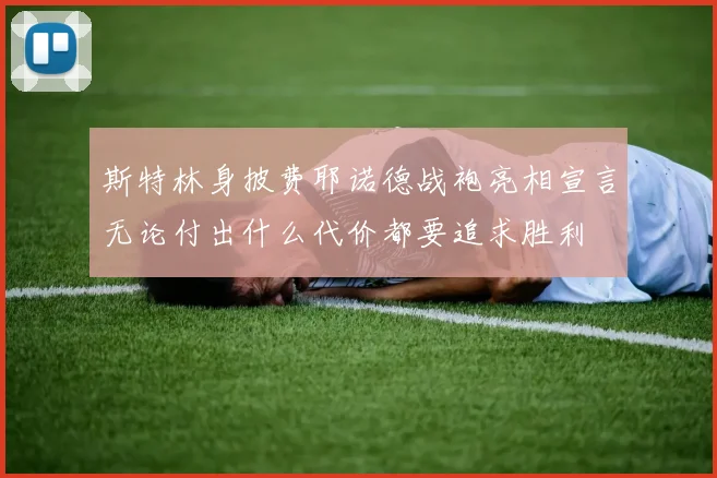 斯特林身披费耶诺德战袍亮相宣言无论付出什么代价都要追求胜利